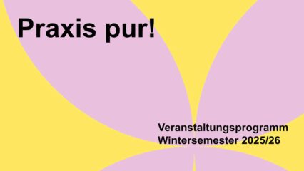 Zu sehen ist die Schrift "Praxis Pur!" oben links und "Veranstaltungen im Wintersemester" unten rechts in schwarz. Der Hintergrund ist rosa und gelb.
